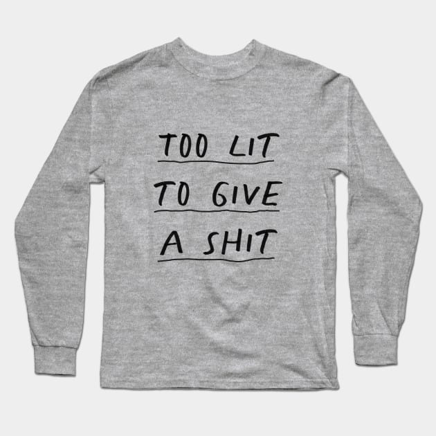 Too Lit To Give a Shit in black and white Long Sleeve T-Shirt by MotivatedType